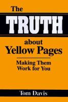 The Truth About Yellow Pages: Making Them Work for You 1574440780 Book Cover