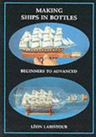 Making Ships in Bottles: Beginners to Advanced 0951618407 Book Cover