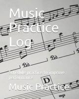 Music Practice Log: Schedule Practice to Improve Performance 1719991936 Book Cover