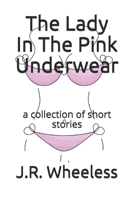 The Lady In The Pink Underwear: a collection of short stories 108273487X Book Cover