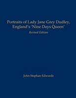 Portraits of Lady Jane Grey Dudley, England's 'Nine Days Queen': Revised Edition B0CW2Z636H Book Cover