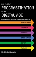 How to Beat Procrastination in the Digital Age: 6 Unique Change Programs for 6 Personality Styles 0983676658 Book Cover