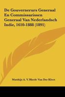 De Gouvernerurs Generaal En Commissarissen Generaal Van Nederlandsch Indie, 1610-1888 (1891) 1120493706 Book Cover