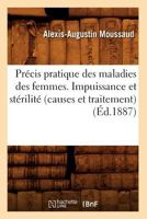 Pra(c)Cis Pratique Des Maladies Des Femmes. Impuissance Et Sta(c)Rilita(c) (Causes Et Traitement), (A0/00d.1887) 2012763847 Book Cover