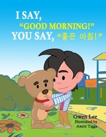 I say, “Good morning!” You say, “좋은 아침!”: A Bilingual Teddy Book: English-Korean B09TDW85PF Book Cover