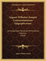 Augusti Wilhelmi Zumptii Commentationum Epigraphicarum: Ad Antiquitates Romanas Pertinentium Volumen (1850) 1161019375 Book Cover