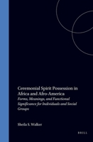 Ceremonial Spirit Possession in Africa and Afro-America: Forms, Meaning and Functional Significance for Individual Social Group (Dissertationes ad historiam religionum pertinentes) 9004035842 Book Cover