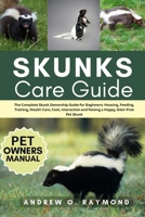 Skunks Care Guide: The Complete Skunk Ownership Guide for Beginners: Housing, Feeding, Training, Health Care, Cost, Interaction and Raising a Happy, Odor-Free Pet Skunk B0FGV5Y5BW Book Cover