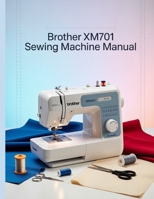 Brother XM2701 Sewing Machine Manual: Das ultimative Schritt-für-Schritt-Benutzerhandbuch mit Fehlerbehebung, Profi-Tipps, praktischen Projekten und ... bis zur Meisterleistung (German Edition) B0FR989GSY Book Cover