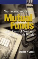 Mutual Funds: Your Money, Your Choice ... Take Control Now and Build Wealth Wisely 0131004425 Book Cover