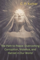 The Path to Peace: Overcoming Corruption, Violence, and Hatred in Our World B0C498FMSL Book Cover