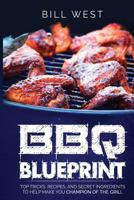 BBQ Blueprint: Top Tricks, Recipes, and Secret Ingredients to Help Make You Champion Of The Grill 1533425965 Book Cover
