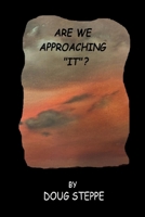 Are We Approaching "It"? 1105459632 Book Cover