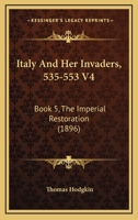 Italy And Her Invaders, 535-553 V4: Book 5, The Imperial Restoration 1166214826 Book Cover