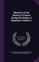 Memoirs of the History of France During the Reign of Napoleon, Volume 7 1142215946 Book Cover