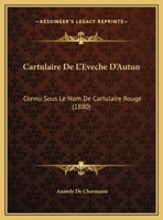 Cartulaire De L'Eveche D'Autun: Connu Sous Le Nom De Cartulaire Rouge (1880) 1160821232 Book Cover