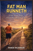 Fat Man Runneth: One More Mile: From Marathon to Ultra B0GW2CHQKL Book Cover
