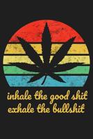 Inhale the Good Shit Exhale the Bullshit: A Notebook for Marijuana and Cannabis Users and Smokers 1099634229 Book Cover