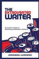 The Extroverted Writer: An Author's Guide to Marketing and Building a Platform 1492918105 Book Cover