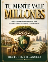 Tu Mente Vale Millones: Cómo crear tu fideicomiso en vida, evitar el probate y proteger a tus herederos (Spanish Edition) B0HGYJLGDX Book Cover