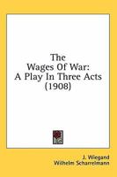 The Wages of War, a Play in Three Acts 1163886718 Book Cover