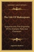 The Life of Shakspeare: Enquiries Into the Originality of His Dramatic Plots and Characters; and Essays On the Ancient Theatres and Theatrical Usages 1142178595 Book Cover