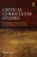 Critical Curriculum Studies: Education, Consciousness, and the Politics of Knowing 0415877121 Book Cover