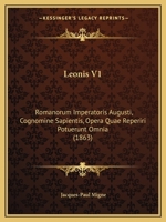 Leonis V1: Romanorum Imperatoris Augusti, Cognomine Sapientis, Opera Quae Reperiri Potuerunt Omnia (1863) 116495458X Book Cover
