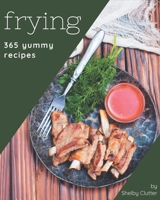 365 Yummy Frying Recipes: From The Yummy Frying Cookbook To The Table B08J576QG9 Book Cover