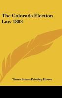The Colorado election law. 1883 0548455023 Book Cover