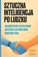 Sztuczna Inteligencja Po Ludzku: Jak korzystac z bezplatnego asystenta i ulatwic sobie codzienne zycie? (Polish Edition) B0GJN6K2Y2 Book Cover