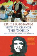 How to Change the World: Reflections on Marx and Marxism, 1840-2011 0300176163 Book Cover