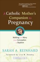 A Catholic Mother's Companion to Pregnancy: Walking with Mary from Conception to Baptism 1594712980 Book Cover