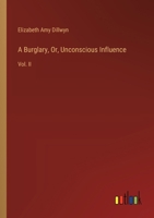 A Burglary, Or, Unconscious Influence: Vol. II 3385106087 Book Cover