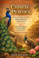 CHINESE PEACOCK: Discover the intricate world of the Chinese Peacock, including its habitats, social behaviors, threats, conservation efforts, and ... and sustainable wildlife appreciation. B0GK5VWZFK Book Cover