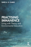 Practising Immanence: Living with Theory in Environmental Education 1032561912 Book Cover