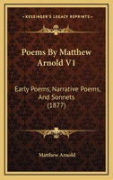 Poems By Matthew Arnold V1: Early Poems, Narrative Poems, And Sonnets 1165484358 Book Cover