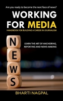 Working For Media : Handbook For Building A Career In Journalism: Learn The Art Of Anchoring, Reporting And News-Making B08JB7BX2J Book Cover