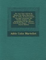 Dix Ans Chez Alfred De Musset Par Mme Martellet, Née A. Colin, Sa Gouvernante: Ouvrage Contenant Des Poésies Inédites, Des Autographes Et Des Dessins D'alfred De Musset 1016999860 Book Cover