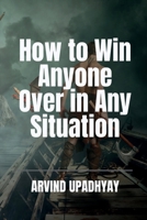 How to Win Anyone Over in Any Situation B0BG26X8Y4 Book Cover