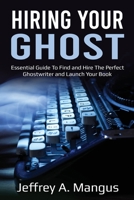 Hiring Your Ghost-Essential Guide To Find and Hire The Perfect Ghostwriter and Launch Your Book 1087884616 Book Cover
