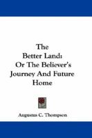 The Better Land; Or, the Believer's Journey and Future Home 1983878871 Book Cover
