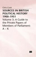 Sources in British Political History, 1900-1951: Volume 3: A Guide to the Private Papers of Members of Parliament: A-K 0333150384 Book Cover