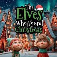 The Elves Who Found Christmas: A Heartwarming Christmas Eve Story About Love, Kindness, and the Magic of Giving B0FXWDTS7Z Book Cover