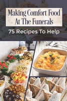Making Comfort Food At The Funerals: 75 Recipes To Help: Food At Funeral Wake B09DJG1CMR Book Cover