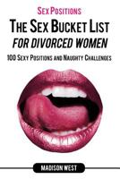 Sex Positions - The Sex Bucket List for Divorced Women: 100 Sexy Positions and Naughty Challenges 1723138975 Book Cover