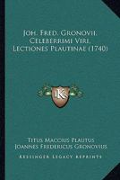 Joh. Fred. Gronovii, Celeberrimi Viri, Lectiones Plautinae (1740) 1166198138 Book Cover