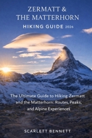 ZERMATT & THE MATTERHORN HIKING GUIDE 2026: The Ultimate Guide to Hiking Zermatt and the Matterhorn: Routes, Peaks, and Alpine Experiences (The Trailblazer’s Hiking Adventure Series) B0GW22CNNF Book Cover
