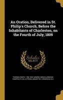 An Oration, Delivered in St. Philip's Church, Before the Inhabitants of Charleston, on the Fourth of July, 1809 1246655349 Book Cover