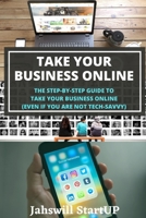 TAKE YOUR BUSINESS ONLINE: THE STEP-BY-STEP GUIDE TO TAKE YOUR BUSINESS ONLINE B08L5VXTC8 Book Cover
